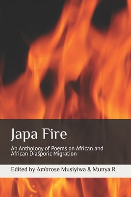 Japa Fire: An Anthology of Poems on African and African Diasporic Migration by Musiyiwa, Ambrose