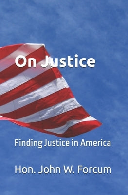 On Justice: Finding Justice in America by Forcum, John Wylie