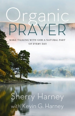 Organic Prayer: Discover the Presence and Power of God in the Everyday by Harney, Sherry