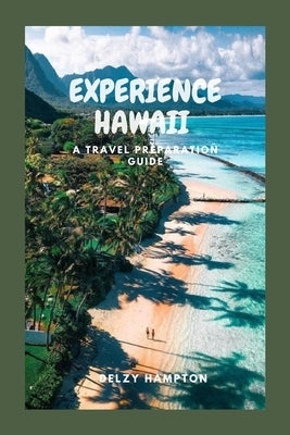 Experience Hawaii: A Travel Preparation Guide by Hampton, Delzy
