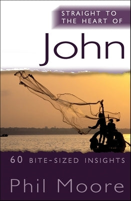 Straight to the Heart of John: 60 Bite-Sized Insights by Moore, Phil