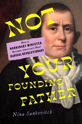 Not Your Founding Father: How a Nonbinary Minister Became America's Most Radical Revolutionary by Sankovitch, Nina