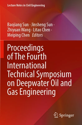 Proceedings of the Fourth International Technical Symposium on Deepwater Oil and Gas Engineering by Sun, Baojiang