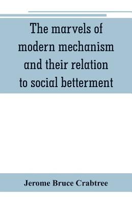 The marvels of modern mechanism and their relation to social betterment by Bruce Crabtree, Jerome