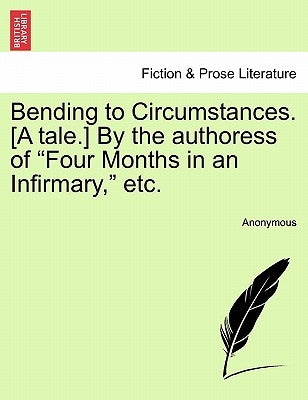 Bending to Circumstances. [A Tale.] by the Authoress of "Four Months in an Infirmary," Etc. by Anonymous