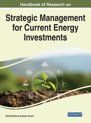Handbook of Research on Strategic Management for Current Energy Investments by Yüksel, Serhat
