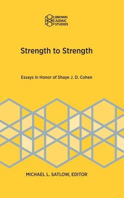 Strength to Strength: Essays in Honor of Shaye J. D. Cohen by Satlow, Michael L.