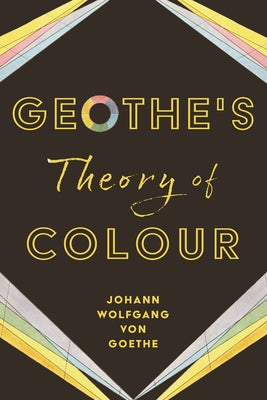 Goethe's Theory of Colour by Goethe, Johann Wolfgang Von