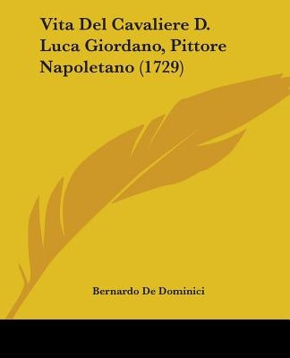 Vita Del Cavaliere D. Luca Giordano, Pittore Napoletano (1729) by Dominici, Bernardo De