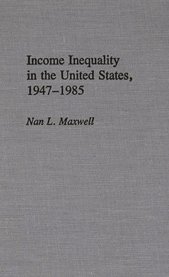 Income Inequality in the United States, 1947-1985 by Maxwell, Nan L.