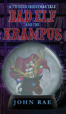 Bad Elf and The Krampus: A Twisted Christmas Tale by Rae, John
