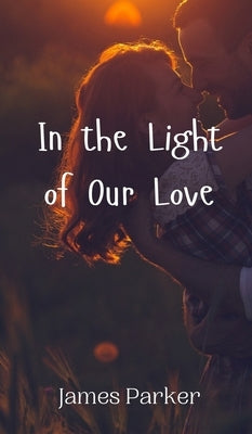 In the Light of Our Love by Parker, James
