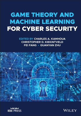 Game Theory and Machine Learning for Cyber Security by Kamhoua, Charles A.