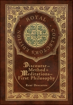 Discourse on Method and Meditations on First Philosophy (Royal Collector's Edition) (Case Laminate Hardcover with Jacket) by René, Descartes