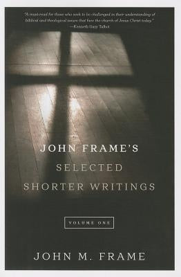 John Frame's Selected Shorter Writings, Volume 1 by Frame, John M.