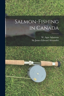 Salmon-fishing in Canada [microform] by Adamson, W. Agar (William Agar) 1800
