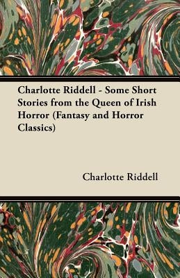 Charlotte Riddell - Some Short Stories from the Queen of Irish Horror (Fantasy and Horror Classics) by Riddell, Charlotte