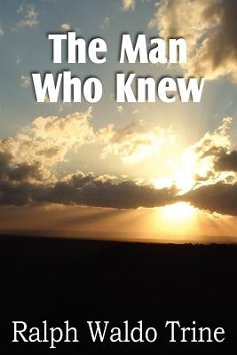 The Man Who Knew by Trine, Ralph Waldo