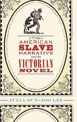 The American Slave Narrative and the Victorian Novel by Lee, Julia Sun-Joo
