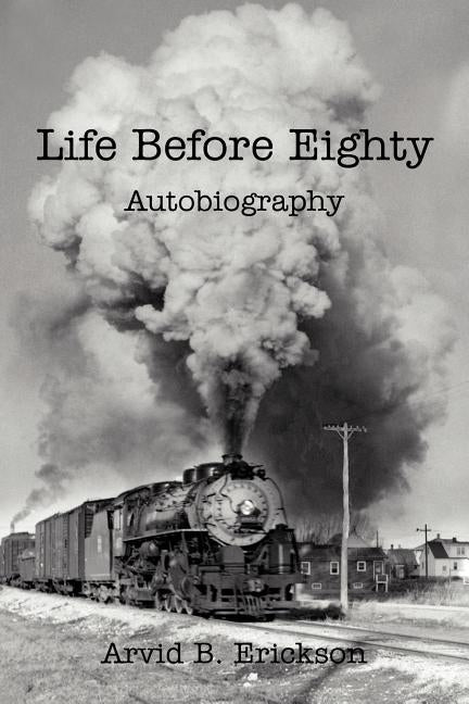 Life Before Eighty: Autobiography by Erickson, Arvid B.