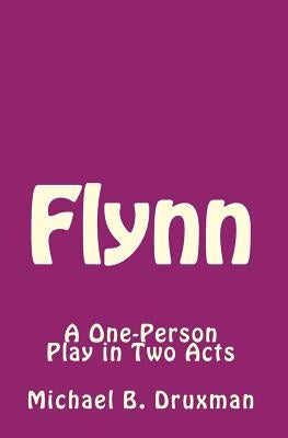 Flynn: A One-Person Play in Two Acts by Druxman, Michael B.