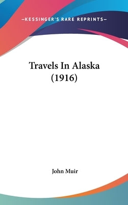 Travels In Alaska (1916) by Muir, John