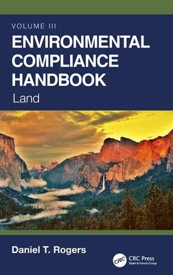 Environmental Compliance Handbook, Volume 3: Land by Rogers, Daniel T.