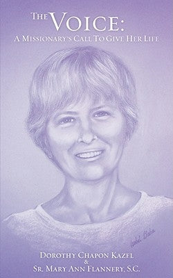 The Voice: A Missionary's Call to Give Her Life by Kazel, Dorothy Chapon