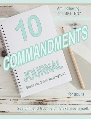 TEN COMMANDMENTS JOURNAL for adults: Am I following the BIG TEN? by Zehr, Cheryl
