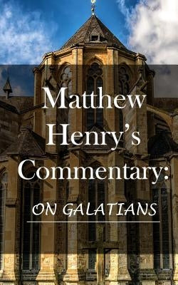 Matthew Henry's Commentary: On Galatians by Henry, Matthew