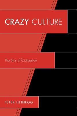 Crazy Culture: The Sins of Civilization by Heinegg, Peter