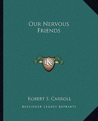 Our Nervous Friends by Carroll, Robert S.