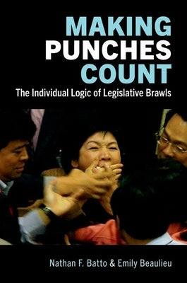 Making Punches Count: The Individual Logic of Legislative Brawls by Batto, Nathan F.