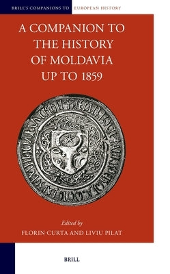 A Companion to the History of Moldavia Up to 1859 by Curta, Florin