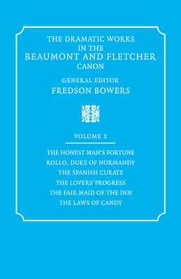 The Dramatic Works in the Beaumont and Fletcher Canon: Volume 10, the Honest Man's Fortune, Rollo, Duke of Normandy, the Spanish Curate, the Lover's P by Beaumont, Francis