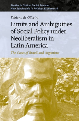 Limits and Ambiguities of Social Policy Under Neoliberalism in Latin America: The Cases of Brazil and Argentina by de Oliveira, Fabiana