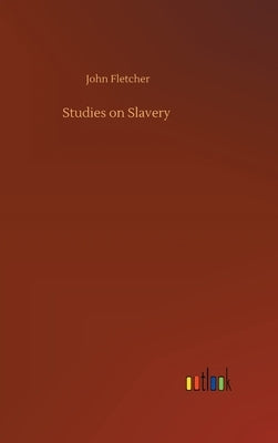 Studies on Slavery by Fletcher, John
