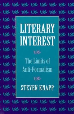 Literary Interest: The Limits of Anti-Formalism by Knapp, Steven