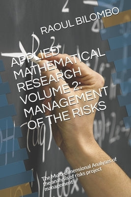 Applied Mathematical Research Volume 2: MANAGEMENT OF THE RISKS: The Multi-dimensional Analyses of the analysis of risks project management by Bilombo, Raoul