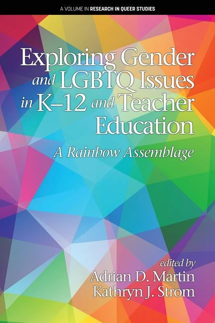 Exploring Gender and LGBTQ Issues in K-12 and Teacher Education: A Rainbow Assemblage by Martin, Adrian D.
