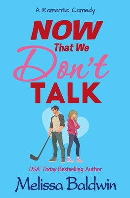 Now That We Don't Talk: A Romantic Comedy by Baldwin, Melissa