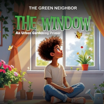 The Window: An Urban Gardening Primer by Neighbor, The Green