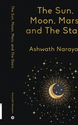The Sun, Moon, Mars, and The Stars by Ashwath Narayan