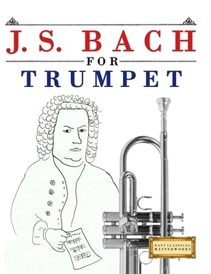 J. S. Bach for Trumpet: 10 Easy Themes for Trumpet Beginner Book by Masterworks, E. C.