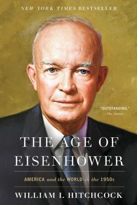 The Age of Eisenhower: America and the World in the 1950s by Hitchcock, William I.