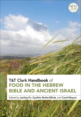 T&t Clark Handbook of Food in the Hebrew Bible and Ancient Israel by Fu, Janling