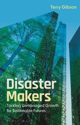 Disaster Makers: Tackling Unmanaged Growth for Sustainable Futures by Gibson, Terry