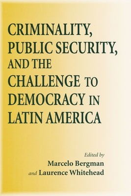 Criminality, Public Security, and the Challenge to Democracy in Latin America by Bergman, Marcelo