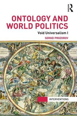 Ontology and World Politics: Void Universalism I by Prozorov, Sergei