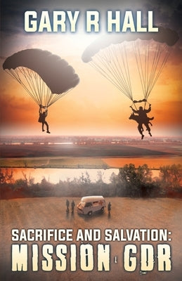 Sacrifice and Salvation: Mission GDR by Hall, Gary R.